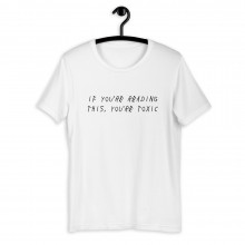 If You're Reading This, You're Toxic Unisex T-Shirt
