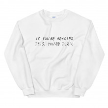 If You're Reading This, You're Toxic Unisex Sweatshirt